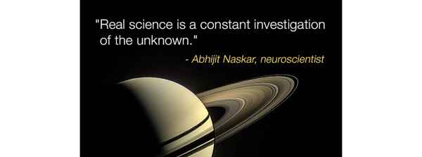 Real science is a constant investigation of the unknown